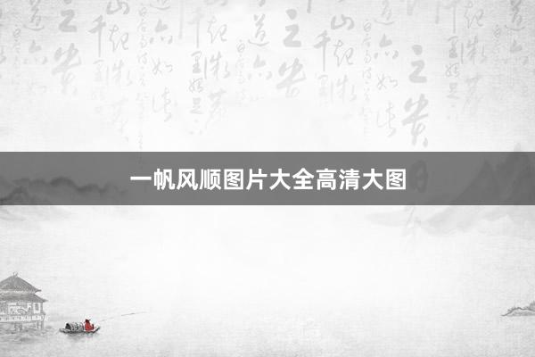 一帆风顺图片大全高清大图