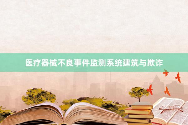 医疗器械不良事件监测系统建筑与欺诈